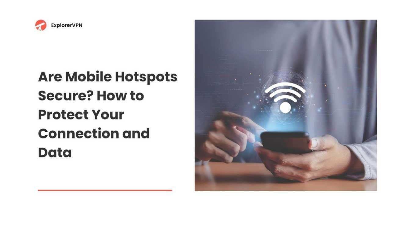 Are Mobile Hotspots Secure? How to Protect Your Connection and Data