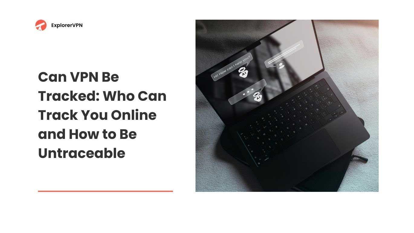 Can VPN Be Tracked: Who Can Track You Online and How to Be Untraceable